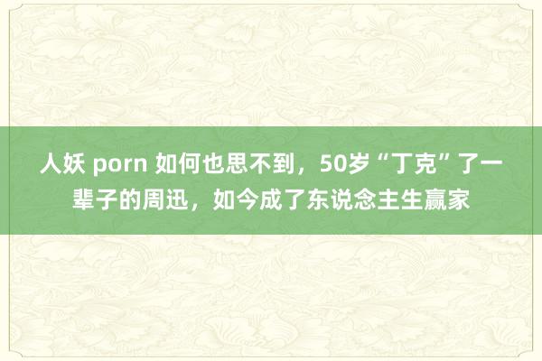 人妖 porn 如何也思不到，50岁“丁克”了一辈子的周迅，如今成了东说念主生赢家